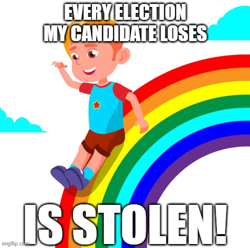 Stolen Elections | EVERY ELECTION MY CANDIDATE LOSES; IS STOLEN! | image tagged in elections,conservative hypocrisy,idiots,conspiracy | made w/ Imgflip meme maker