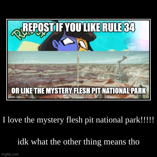 I love the mystery flesh pit national park!!!!! - Imgflip