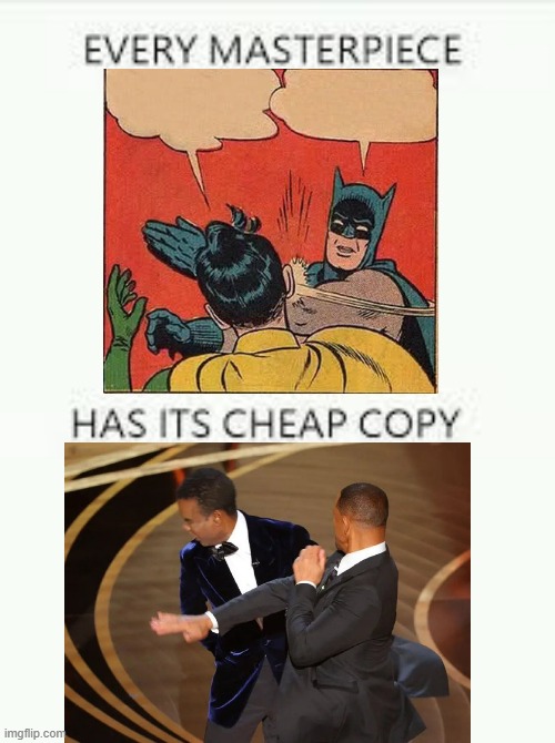 I still like the Will Smith smacks Chris rock meme | image tagged in every masterpiece has its cheap copy,batman slapping robin,will smith punching chris rock | made w/ Imgflip meme maker