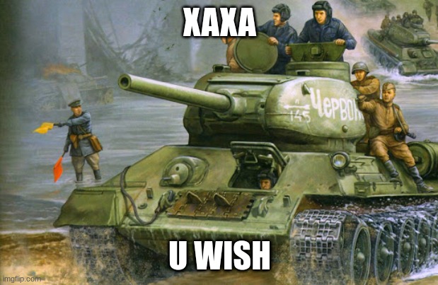 t-34-85 | XAXA U WISH | image tagged in t-34-85 | made w/ Imgflip meme maker