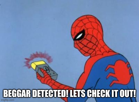 spiderman detector | BEGGAR DETECTED! LETS CHECK IT OUT! | image tagged in spiderman detector | made w/ Imgflip meme maker