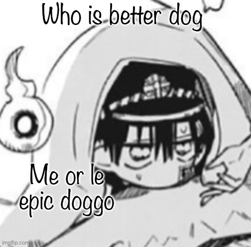 Idk I’m bored | Who is better dog; Me or le epic doggo | image tagged in hanako in futon | made w/ Imgflip meme maker