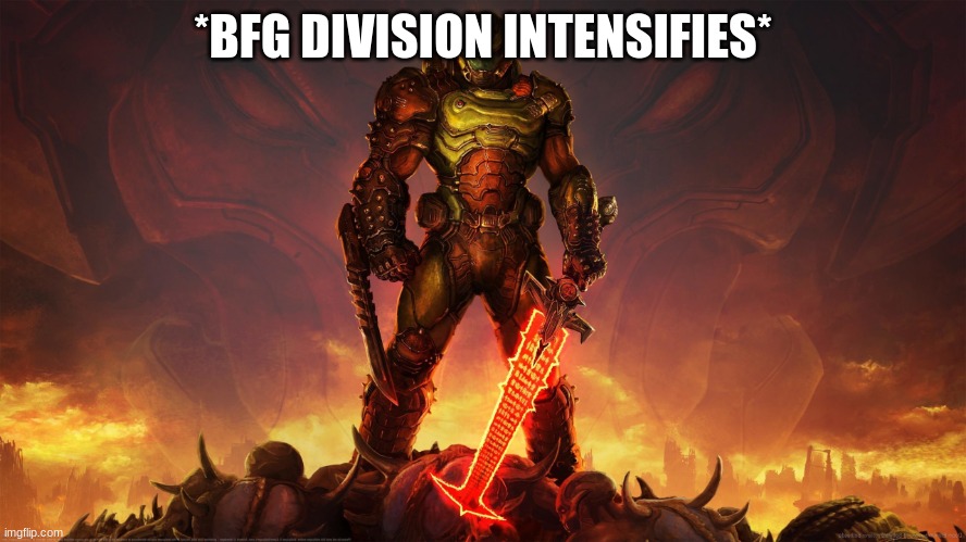 Doom Slayer | *BFG DIVISION INTENSIFIES* | image tagged in doom slayer | made w/ Imgflip meme maker