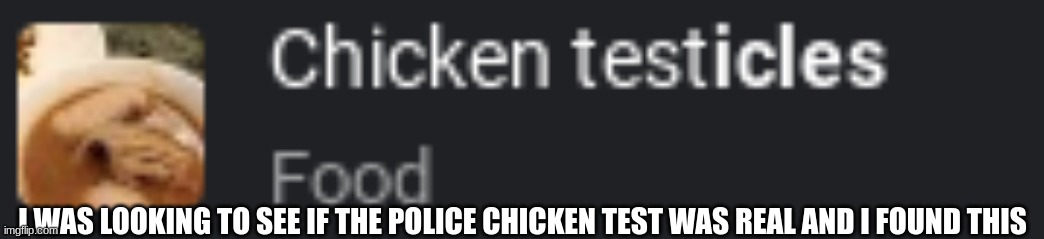 I WAS LOOKING TO SEE IF THE POLICE CHICKEN TEST WAS REAL AND I FOUND THIS | made w/ Imgflip meme maker