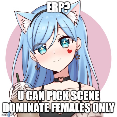 ERP? U CAN PICK SCENE DOMINATE FEMALES ONLY | image tagged in asuki chan oc | made w/ Imgflip meme maker