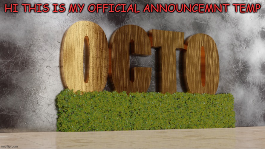 finally got one :) | HI THIS IS MY OFFICIAL ANNOUNCEMNT TEMP | image tagged in 0cto temp | made w/ Imgflip meme maker