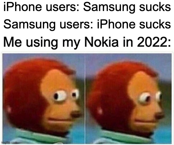 oof | iPhone users: Samsung sucks; Samsung users: iPhone sucks; Me using my Nokia in 2022: | image tagged in memes,monkey puppet | made w/ Imgflip meme maker