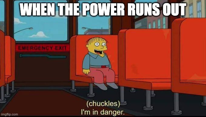 im in danger | WHEN THE POWER RUNS OUT | image tagged in im in danger,funny memes,fnaf | made w/ Imgflip meme maker