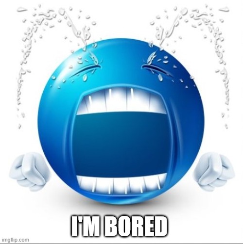 Crying Blue guy | I'M BORED | image tagged in crying blue guy | made w/ Imgflip meme maker