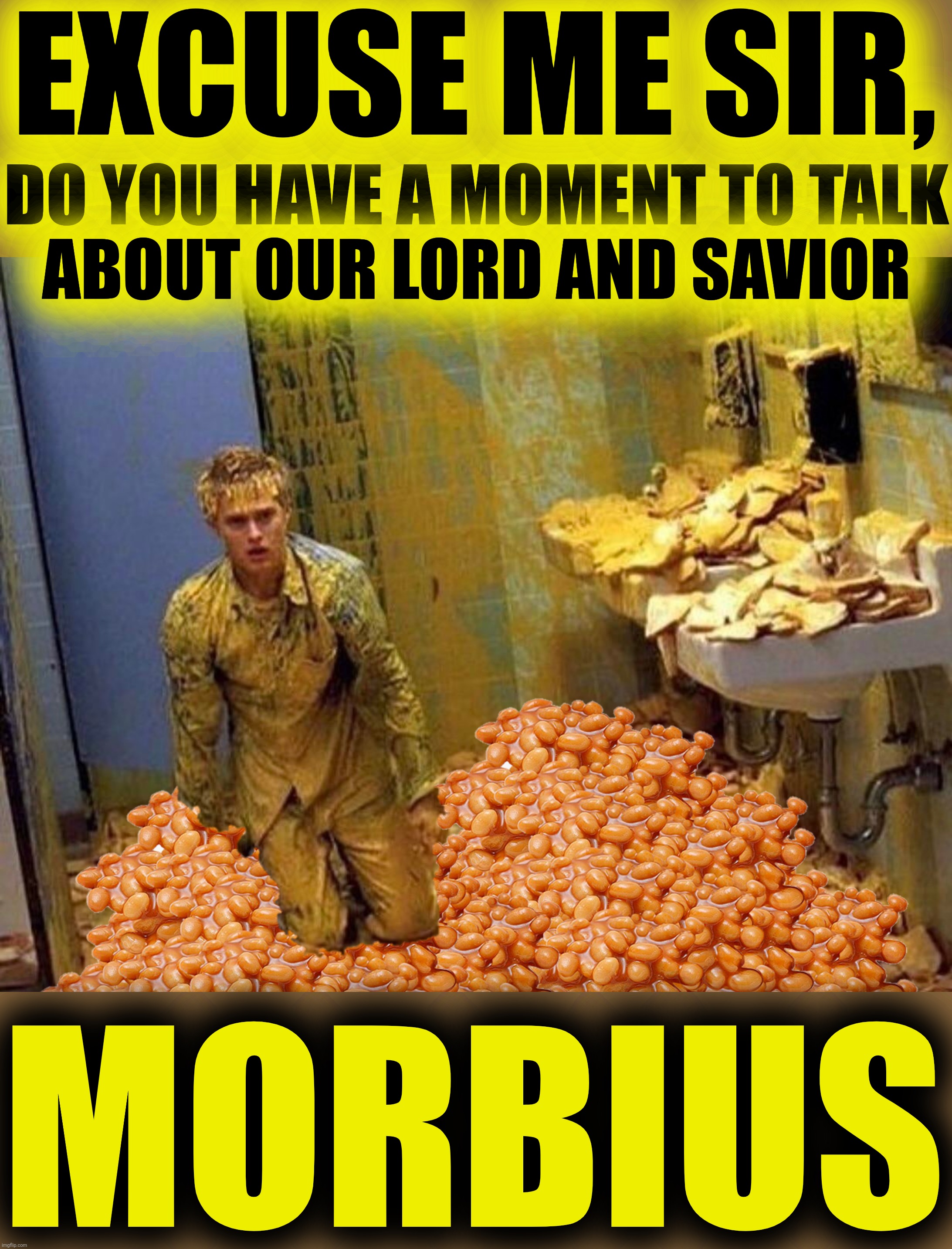 Hail Morbius! !ꙅuidɿoM |iɒH | EXCUSE ME SIR, DO YOU HAVE A MOMENT TO TALK
ABOUT OUR LORD AND SAVIOR; MORBIUS | image tagged in morbius,he is speaking the language of the gods,beans,james woods party,richardchill event day | made w/ Imgflip meme maker
