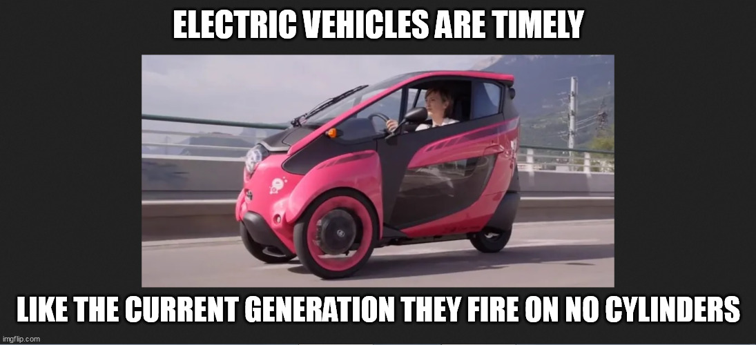 EV Generation | ELECTRIC VEHICLES ARE TIMELY; LIKE THE CURRENT GENERATION THEY FIRE ON NO CYLINDERS | image tagged in electric,vehicles,millennials,cars,dumb | made w/ Imgflip meme maker