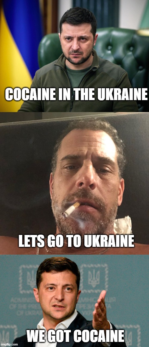 COCAINE IN THE UKRAINE LETS GO TO UKRAINE WE GOT COCAINE | image tagged in selensky,hunter biden,zelenskiy | made w/ Imgflip meme maker
