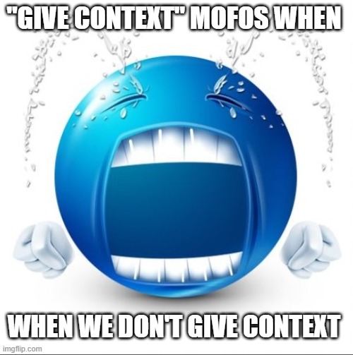 d | "GIVE CONTEXT" MOFOS WHEN; WHEN WE DON'T GIVE CONTEXT | image tagged in crying blue guy | made w/ Imgflip meme maker