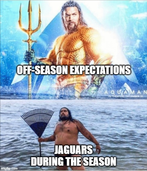 high quality vs low quality Aquaman | OFF-SEASON EXPECTATIONS; JAGUARS DURING THE SEASON | image tagged in high quality vs low quality aquaman,Jaguars | made w/ Imgflip meme maker