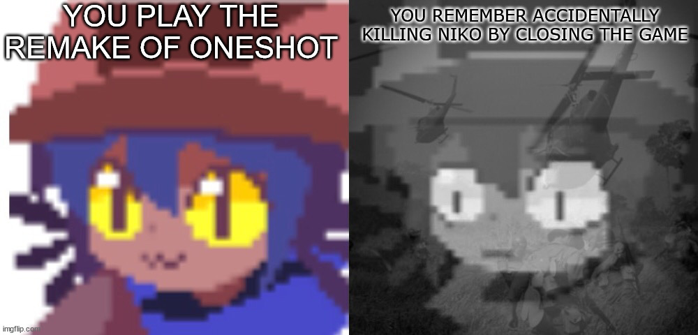 "you killed niko" | YOU PLAY THE REMAKE OF ONESHOT; YOU REMEMBER ACCIDENTALLY KILLING NIKO BY CLOSING THE GAME | image tagged in ptsd niko | made w/ Imgflip meme maker