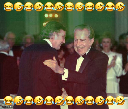 RC | 😂🤣😂🤣😂🤣😂🤣😂🤣😂🤣; 😂🤣😂🤣😂🤣😂🤣😂🤣😂🤣 | image tagged in trump / nixon,probably,morbius,richardchill event day | made w/ Imgflip meme maker