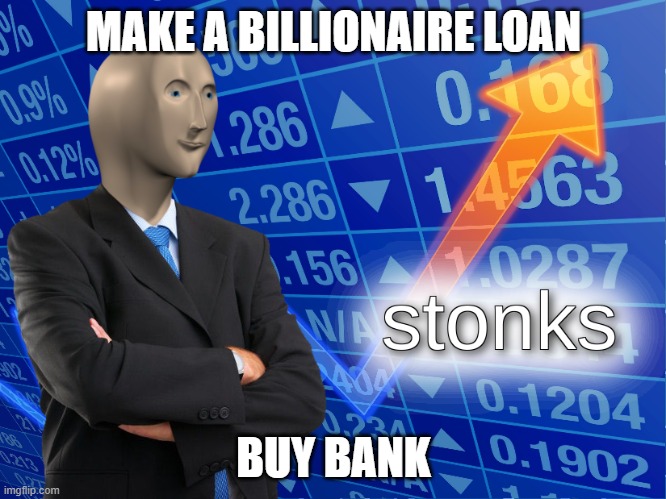 Stonks!!!! | MAKE A BILLIONAIRE LOAN; BUY BANK | image tagged in stonks | made w/ Imgflip meme maker