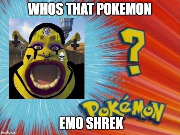 Funny meme | WHOS THAT POKEMON; EMO SHREK | image tagged in who is that pokemon | made w/ Imgflip meme maker