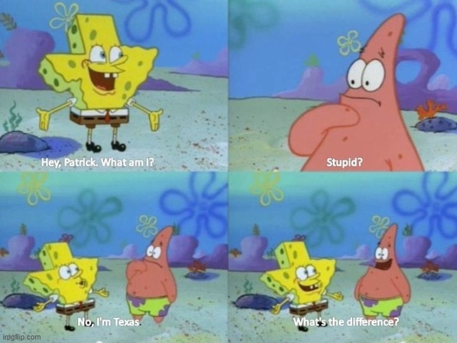 as i grow older i realize spongebob and patrick were correct about texas | made w/ Imgflip meme maker