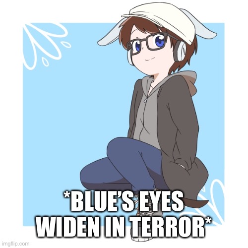 Animated Wendiglow | *BLUE’S EYES WIDEN IN TERROR* | image tagged in animated wendiglow | made w/ Imgflip meme maker
