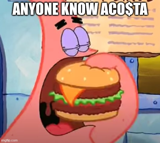 if not, go listen to his music | ANYONE KNOW ACO$TA | made w/ Imgflip meme maker