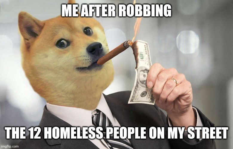 ME AFTER ROBBING; THE 12 HOMELESS PEOPLE ON MY STREET | made w/ Imgflip meme maker
