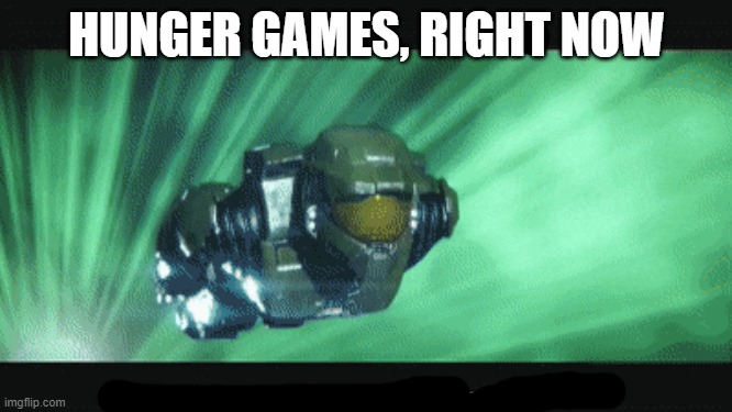 give me your characters( instead of the actual hunger games it is wwe) | HUNGER GAMES, RIGHT NOW | image tagged in master chief on his way | made w/ Imgflip meme maker