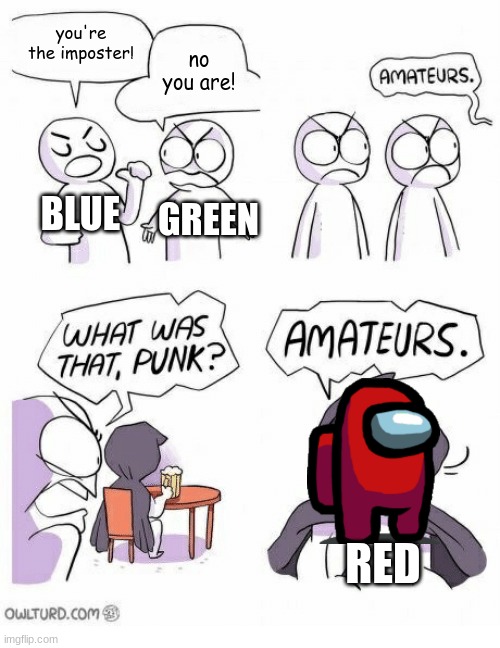 Among us | you're the imposter! no you are! BLUE; GREEN; RED | image tagged in amateurs | made w/ Imgflip meme maker