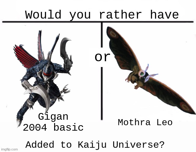 Which one? | Gigan 2004 basic; Mothra Leo; Added to Kaiju Universe? | image tagged in would you rather have template,kaiju universe,kaju,roblox,godzilla,mothra | made w/ Imgflip meme maker