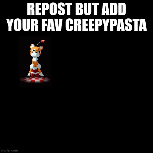 tails doll | REPOST BUT ADD YOUR FAV CREEPYPASTA | image tagged in blank black template | made w/ Imgflip meme maker