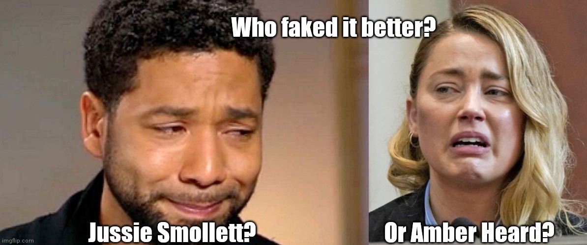 Who faked it better? | Who faked it better? Jussie Smollett?                             Or Amber Heard? | image tagged in funny | made w/ Imgflip meme maker