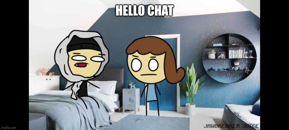 We will egg your opps house for 10 bucks | HELLO CHAT | image tagged in we will egg your opps house for 10 bucks | made w/ Imgflip meme maker