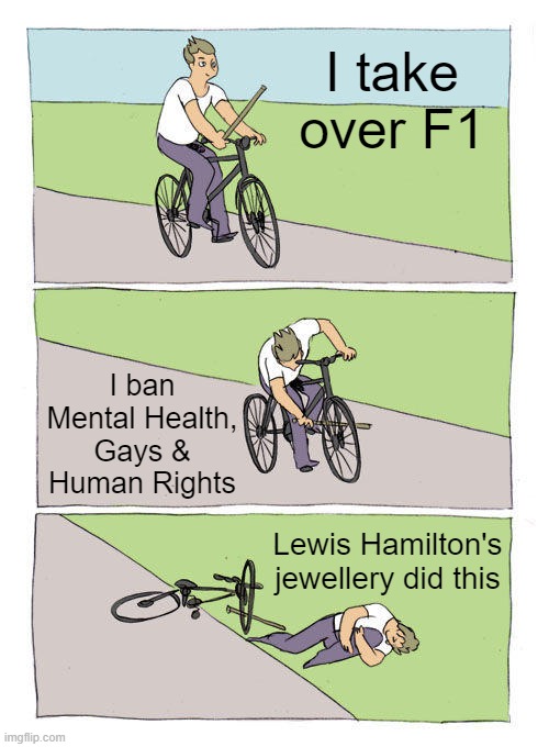 Bike Fall Meme | I take over F1; I ban Mental Health, Gays & Human Rights; Lewis Hamilton's jewellery did this | image tagged in memes,bike fall,formuladank | made w/ Imgflip meme maker