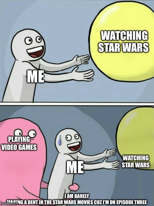 Running Away Balloon | WATCHING STAR WARS; ME; PLAYING VIDEO GAMES; WATCHING STAR WARS; ME; I AM BARELY
MAKING A DENT IN THE STAR WARS MOVIES CUZ I’M ON EPISODE THREE | image tagged in memes,running away balloon,star wars | made w/ Imgflip meme maker