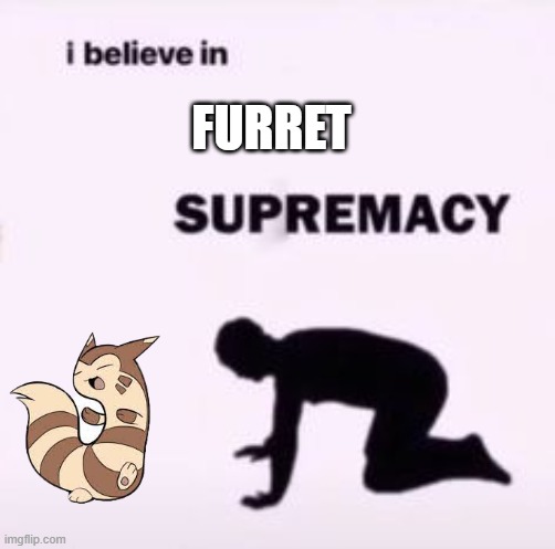 I believe in supremacy |  FURRET | image tagged in i believe in supremacy | made w/ Imgflip meme maker