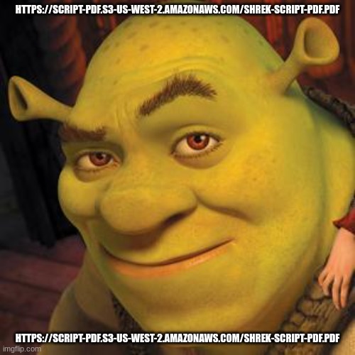 Shrek Sexy Face | HTTPS://SCRIPT-PDF.S3-US-WEST-2.AMAZONAWS.COM/SHREK-SCRIPT-PDF.PDF; HTTPS://SCRIPT-PDF.S3-US-WEST-2.AMAZONAWS.COM/SHREK-SCRIPT-PDF.PDF | image tagged in shrek sexy face | made w/ Imgflip meme maker