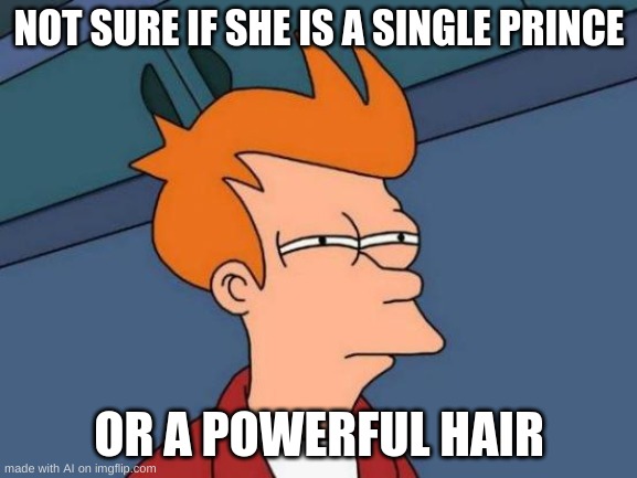 AI memes are so weird... | NOT SURE IF SHE IS A SINGLE PRINCE; OR A POWERFUL HAIR | image tagged in memes,futurama fry,ai meme | made w/ Imgflip meme maker