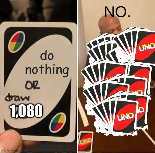 F*ck no | NO. do nothing; 1,080 | image tagged in memes,uno draw 25 cards | made w/ Imgflip meme maker