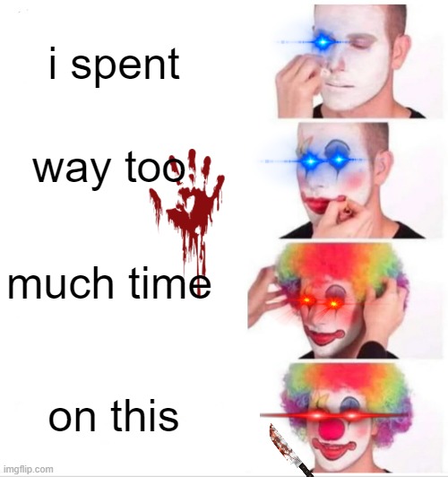 heee hehe hehe | i spent; way too; much time; on this | image tagged in memes,clown applying makeup | made w/ Imgflip meme maker
