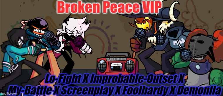 Broken Peace VIP | Broken Peace VIP; Lo-Fight X Improbable-Outset X My-Battle X Screenplay X Foolhardy X Demonila | image tagged in whitty background | made w/ Imgflip meme maker