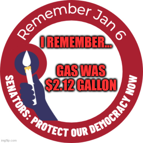 Remember Jan. 6th | I REMEMBER... GAS WAS $2.12 GALLON | image tagged in democrats,gas,inflation,joe biden | made w/ Imgflip meme maker