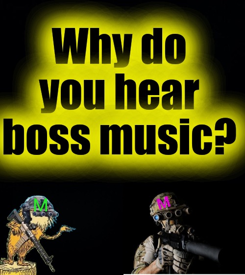 M M Why do you hear boss music? | image tagged in black background,night vision | made w/ Imgflip meme maker