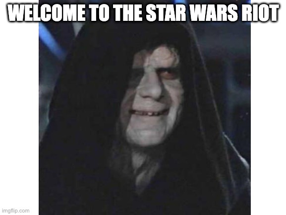 New followers welcome | WELCOME TO THE STAR WARS RIOT | made w/ Imgflip meme maker