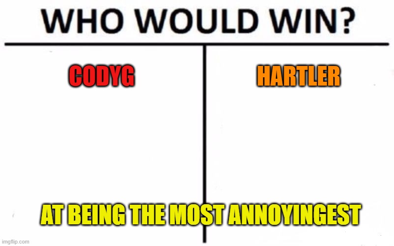 CodyG vs Hartler | CODYG; HARTLER; AT BEING THE MOST ANNOYINGEST | image tagged in memes,who would win | made w/ Imgflip meme maker