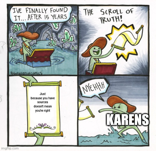 The Scroll Of Truth | Just because you have sources doesn't mean you're right; KARENS | image tagged in memes,the scroll of truth | made w/ Imgflip meme maker