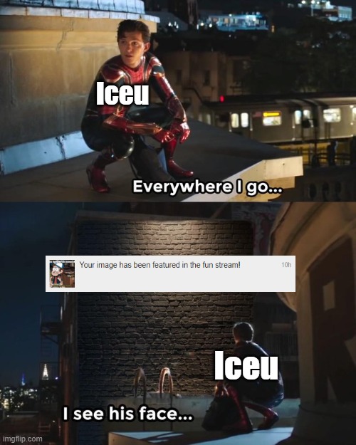Meme #26 |  Iceu; Iceu | image tagged in everywhere i go i see his face,iceu,featured,memes,funny,spiderman | made w/ Imgflip meme maker