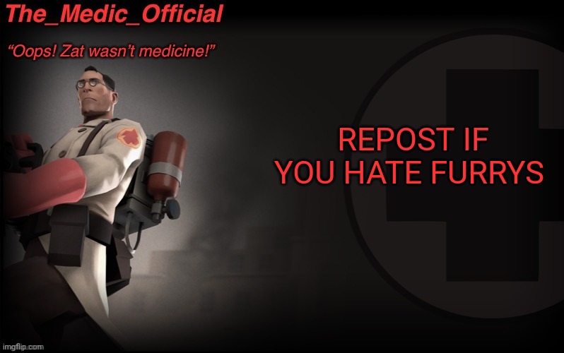 The_medic_official announcement Template by thepyro | REPOST IF YOU HATE FURRYS | image tagged in the_medic_official announcement template by thepyro | made w/ Imgflip meme maker