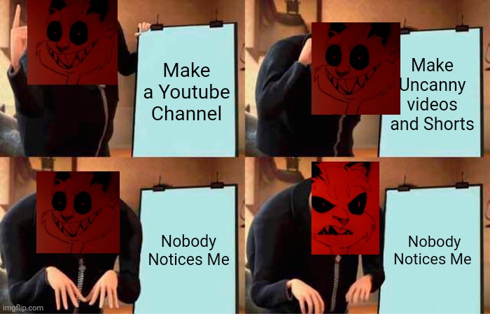 Gru's Plan | Make a Youtube Channel; Make Uncanny videos and Shorts; Nobody Notices Me; Nobody Notices Me | image tagged in memes,gru's plan | made w/ Imgflip meme maker