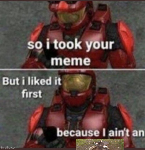 [halo] | image tagged in so i took your meme but i liked it first | made w/ Imgflip meme maker