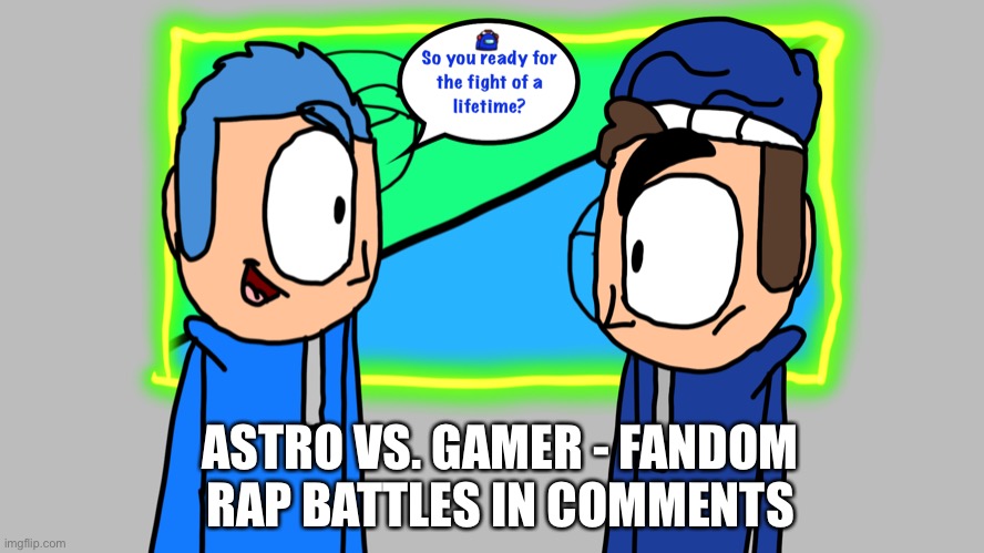 Astro vs. Gamer - Fandom Rap Battles! | ASTRO VS. GAMER - FANDOM RAP BATTLES IN COMMENTS | image tagged in astro,vs,gamer | made w/ Imgflip meme maker